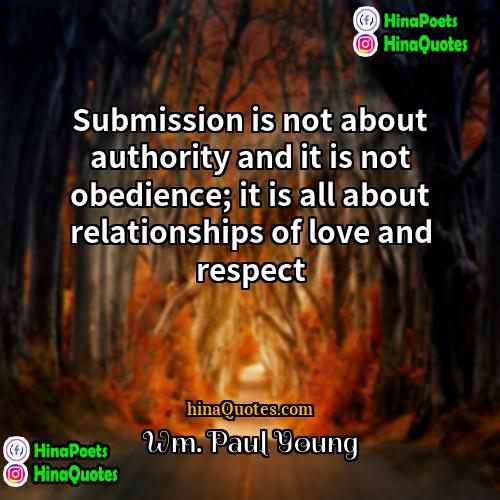 Wm Paul Young Quotes | Submission is not about authority and it